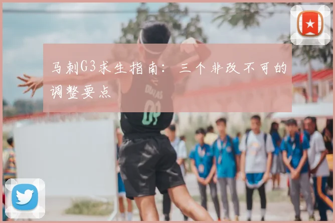 马刺G3求生指南:三个非改不可的调整要点
