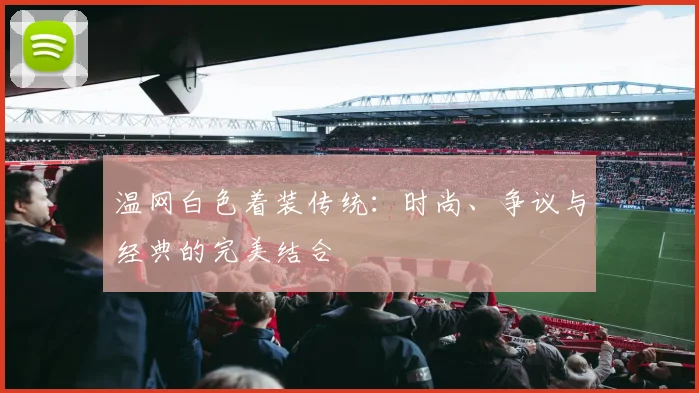 温网白色着装传统:时尚、争议与经典的完美结合